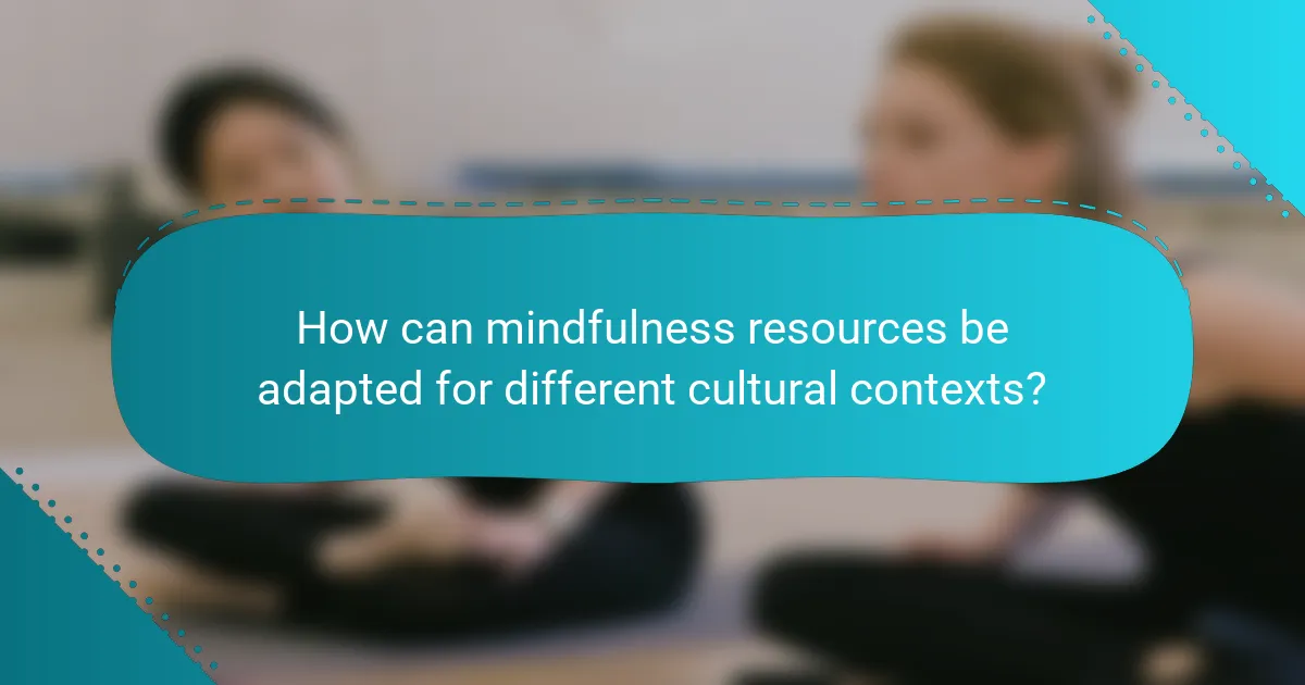 How can mindfulness resources be adapted for different cultural contexts?