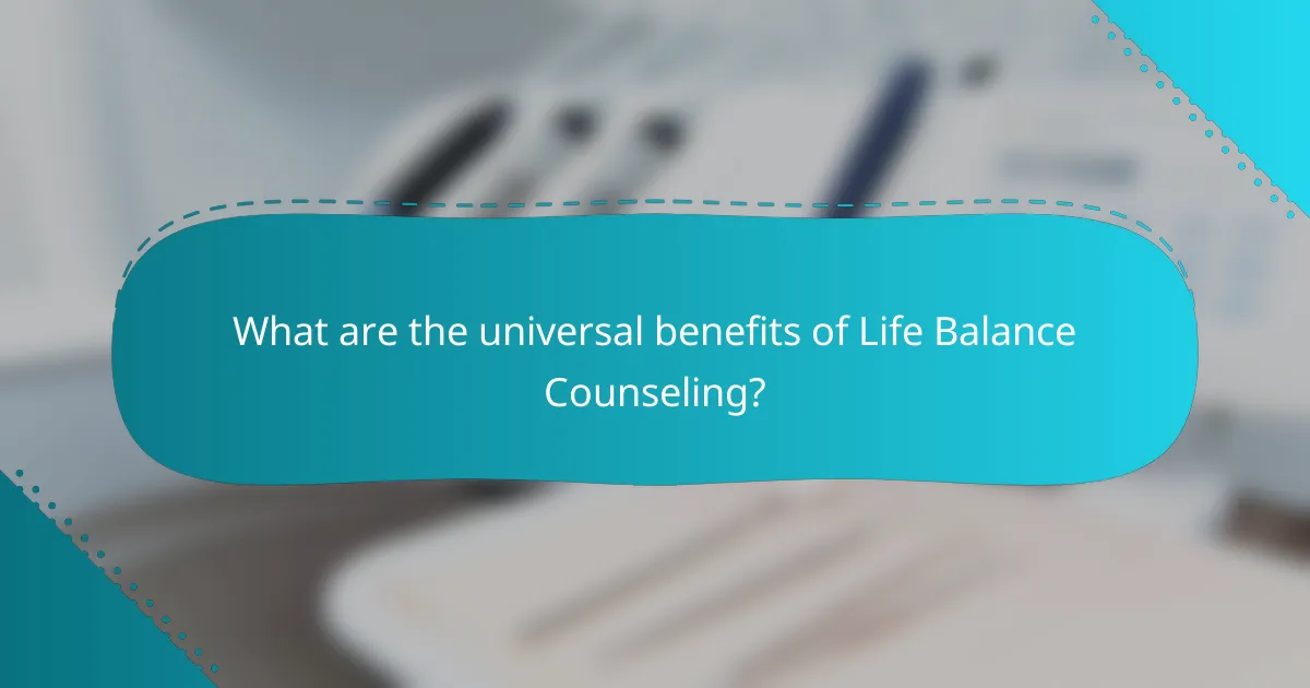 What are the universal benefits of Life Balance Counseling?