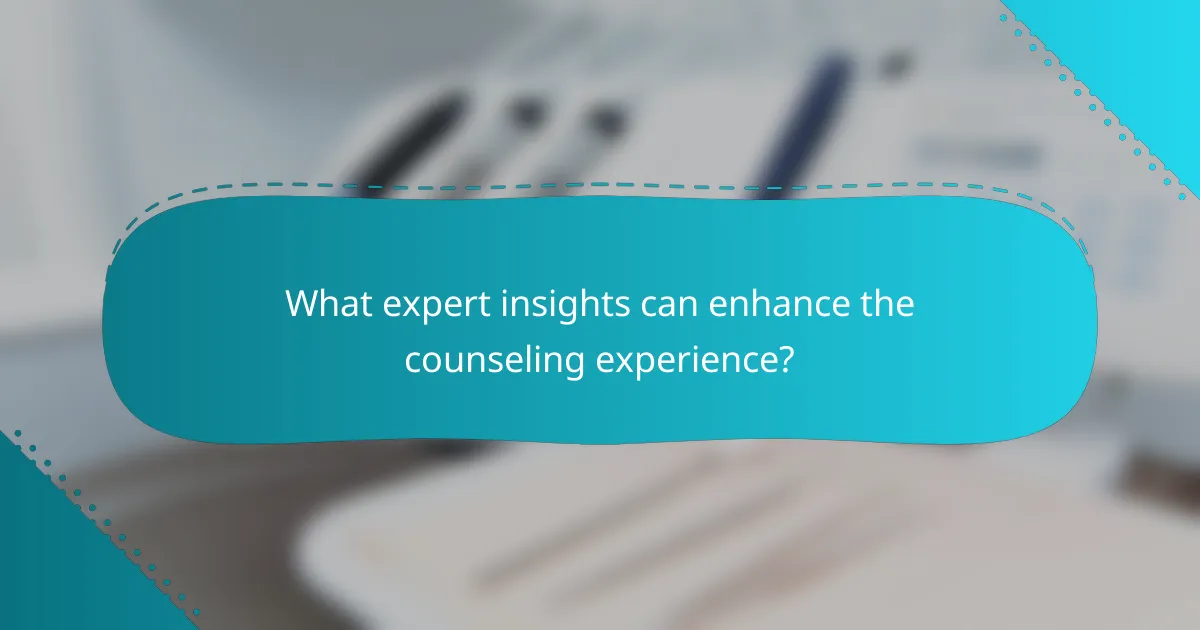 What expert insights can enhance the counseling experience?