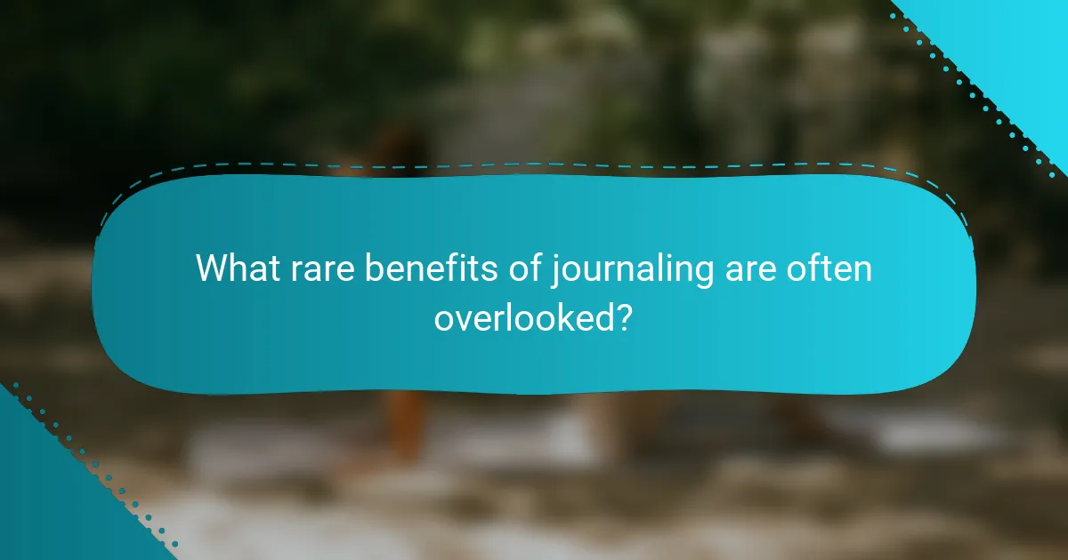 What rare benefits of journaling are often overlooked?