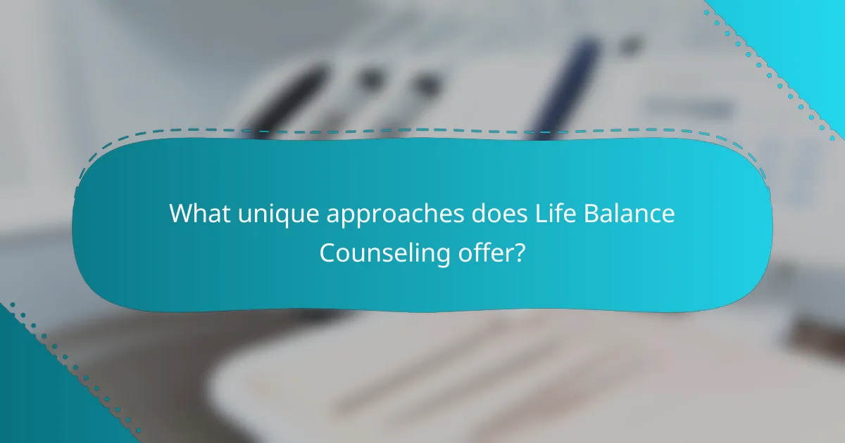 What unique approaches does Life Balance Counseling offer?