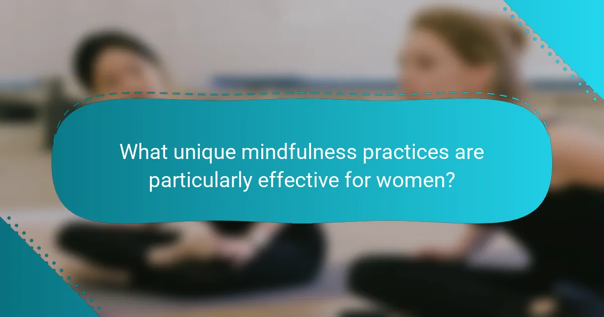 What unique mindfulness practices are particularly effective for women?